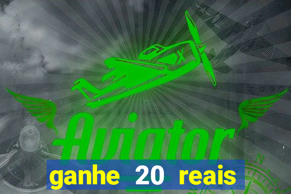 ganhe 20 reais para apostar cadastre